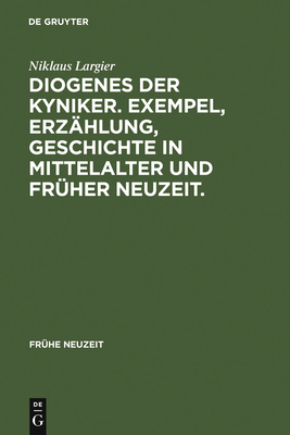 Diogenes der Kyniker. Exempel, Erzhlung, Geschichte in Mittelalter und Frher Neuzeit. - Largier, Niklaus