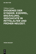 Diogenes der Kyniker. Exempel, Erz?hlung, Geschichte in Mittelalter und Fr?her Neuzeit.