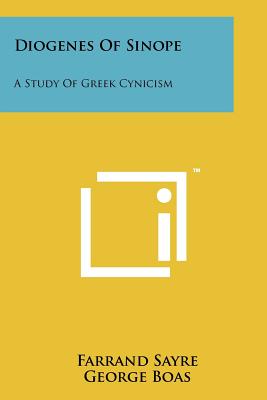 Diogenes Of Sinope: A Study Of Greek Cynicism - Sayre, Farrand, and Boas, George, Professor (Foreword by)