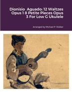 Dionisio Aguado: 12 Waltzes Opus 1 and 8 Petite Pieces Opus 3 - For Low G Ukulele