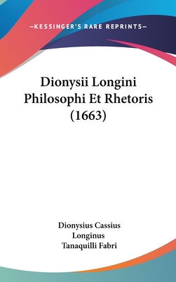 Dionysii Longini Philosophi Et Rhetoris (1663) - Longinus, Dionysius Cassius, and Fabri, Tanaquilli (Editor)