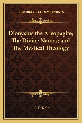 Dionysius the Areopagite; The Divine Names; and The Mystical Theology - Rolt, C E