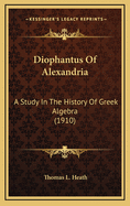 Diophantus of Alexandria: A Study in the History of Greek Algebra (1910)