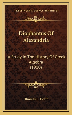 Diophantus Of Alexandria: A Study In The History Of Greek Algebra (1910) - Heath, Thomas L, Sir