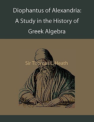 Diophantus of Alexandria: A Study in the History of Greek Algebra - Heath, Thomas L, Sir
