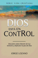 Dios est en Control: Descubre cmo librarte de tus temores y disfrutar la paz de Dios