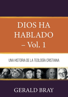 Dios ha hablado - Vol. 1: Una Historia de la Teologia Cristiana - Gutierrez, Elson Y (Translated by), and Bray, Gerald