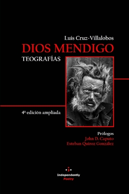 Dios Mendigo. Teograf?as: 4? edici?n ampliada - Caputo, John D (Preface by), and Quiroz Gonzlez, Esteban (Preface by), and Cruz-Villalobos, Luis, PhD