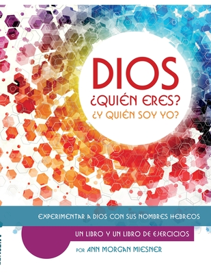 DIOS ?Qui?n Esres? ?Y Qui?n Soy Yo?: Experimentar a Dios con sus Nombres Hebreos - Miesner, Ann Morgan, and Long, Deanna (Editor), and Kyman, Susie (Illustrator)