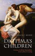 Diotima's Children: German Aesthetic Rationalism from Leibniz to Lessing