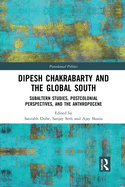 Dipesh Chakrabarty and the Global South: Subaltern Studies, Postcolonial Perspectives, and the Anthropocene