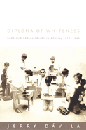 Diploma of Whiteness: Race and Social Policy in Brazil, 1917-1945