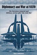 Diplomacy and War at NATO: The Secretary General and Military Action After the Cold War