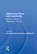 Diplomacy, Force, and Leadership: Essays in Honor of Alexander L. George