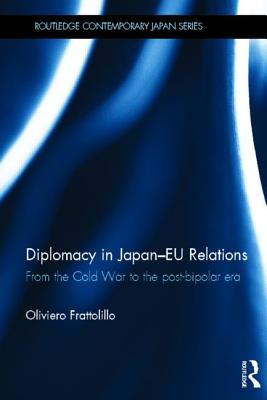 Diplomacy in Japan-EU Relations: From the Cold War to the Post-Bipolar Era - Frattolillo, Oliviero