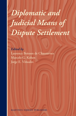 Diplomatic and Judicial Means of Dispute Settlement - Boisson de Chazournes, Laurence (Editor), and Kohen, Marcelo (Editor), and Viuales, Jorge E (Editor)