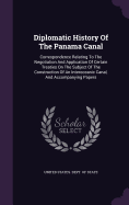 Diplomatic History of the Panama Canal: Correspondence Relating to the Negotiation and Application of Certain Treaties on the Subject of the Construction of an Interoceanic Canal, and Accompanying Papers