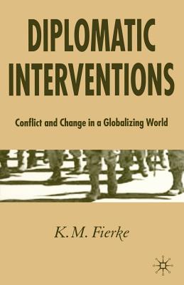 Diplomatic Interventions: Conflict and Change in a Globalizing World - Fierke, K