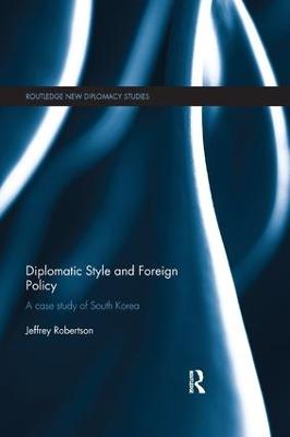 Diplomatic Style and Foreign Policy: A Case Study of South Korea - Robertson, Jeffrey