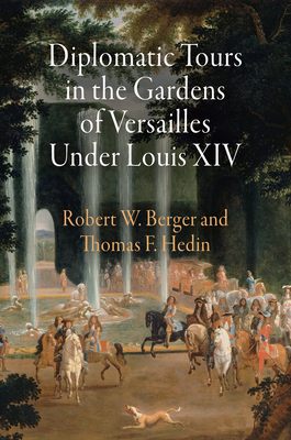 Diplomatic Tours in the Gardens of Versailles Under Louis XIV - Berger, Robert W, and Hedin, Thomas F