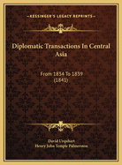 Diplomatic Transactions in Central Asia: From 1834 to 1839 (1841)