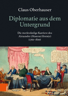 Diplomatie Aus Dem Untergrund: Die Merkwurdige Karriere Des Alexander (Maurus) Horn(e) (1762-1820)