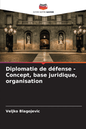 Diplomatie de dfense - Concept, base juridique, organisation