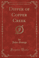 Dipper of Copper Creek (Classic Reprint)