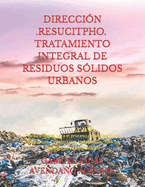 Direccin -Resucitpho- Tratamiento Integral de Residuos Slidos Urbanos: Planta Integral para el proceso de los Residuos Domsticos, Comerciales, Industriales, Txicos, Patolgicos y Hospitalarios