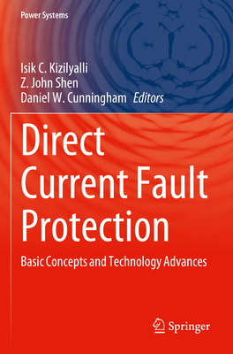 Direct Current Fault Protection: Basic Concepts and Technology Advances - Kizilyalli, Isik C. (Editor), and Shen, Z. John (Editor), and Cunningham, Daniel W. (Editor)