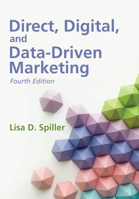 Direct, Digital, and Data-Driven Marketing, Fourth Edition - Spiller, Lisa D