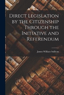 Direct Legislation by the Citizenship Through the Initiative and Referendum