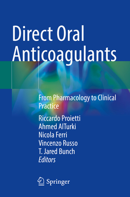 Direct Oral Anticoagulants: From Pharmacology to Clinical Practice - Proietti, Riccardo (Editor), and AlTurki, Ahmed (Editor), and Ferri, Nicola (Editor)