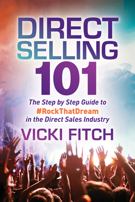 Direct Selling 101: The Step by Step Guide to #Rockthatdream in the Direct Sales Industry - Fitch, Vicki