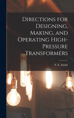 Directions for Designing, Making, and Operating High-pressure Transformers - Austin, F E (Frank Eugene) 1873- (Creator)