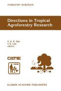 Directions in Tropical Agroforestry Research: Adapted from selected papers presented to a symposium on Tropical Agroforestry organized in connection with the annual meetings of the American Society of Agronomy, 5 November 1996, Indianapolis, Indiana, USA