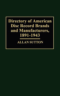 Directory of American Disc Record Brands and Manufacturers, 1891-1943 - Sutton, Allan