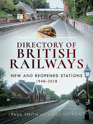 Directory of British Railways: New and Reopened Stations 1948-2018 - Smith, Paul, and Salmon, Sally