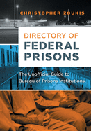 Directory of Federal Prisons: The Unofficial Guide to Bureau of Prisons Institutions