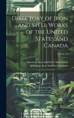 Directory of Iron and Steel Works of the United States and Canada; Volume 12 - American Iron and Steel Institute (Creator), and American Iron and Steel Association (Creator)