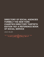 Directory of Social Agencies Formely the New York Charities Directory Thirtieth Edition 1921 a Reference Book of Social Service - Miller, Lina D