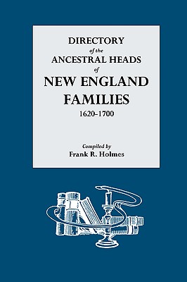 Directory of the Ancestral Heads of New England Families, 1620-1700 - Holmes, Frank R