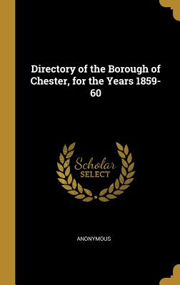 Directory of the Borough of Chester, for the Years 1859-60 - Anonymous