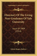 Directory Of The Living Non-Graduates Of Yale University: Issue Of 1904 (1914)