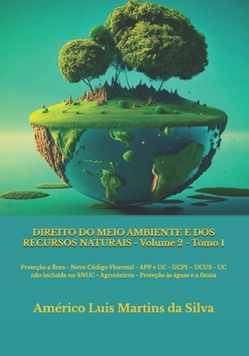 Direito Do Meio Ambiente E DOS Recursos Naturais - Volume 2: Prote??o a Flora - Novo C?digo Florestal - App E Uc - Ucpi - Ucus - Uc N?o Inclu?da No Snuc - Agrot?xicos - Prote??o ?s ?guas E a Fauna - Martins Da Silva, Americo Luis