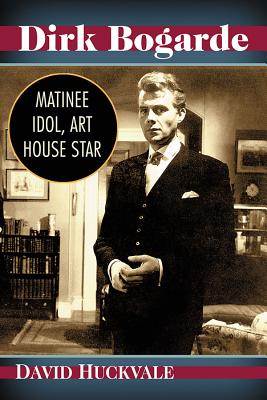 Dirk Bogarde: Matinee Idol, Art House Star - Huckvale, David