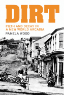 Dirt: Filth and Decay in a New World Arcadia