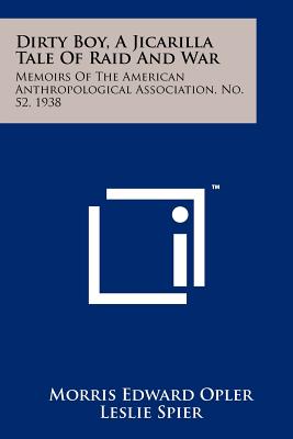 Dirty Boy, A Jicarilla Tale Of Raid And War: Memoirs Of The American Anthropological Association, No. 52, 1938 - Opler, Morris Edward, and Spier, Leslie (Editor), and Herskovits, Melville J (Editor)