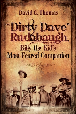 "Dirty Dave" Rudabaugh, Billy the Kid's Most Feared Companion - Thomas, David G