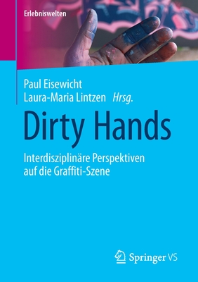 Dirty Hands: Interdisziplin?re Perspektiven Auf Die Graffiti-Szene - Eisewicht, Paul (Editor), and Lintzen, Laura-Maria (Editor)